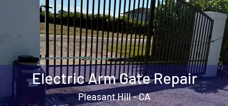 Electric Arm Gate Repair Pleasant Hill - CA