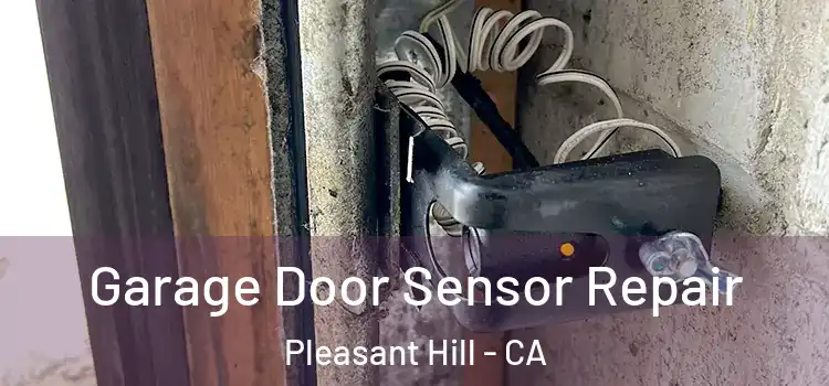Garage Door Sensor Repair Pleasant Hill - CA