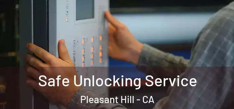 Safe Unlocking Service Pleasant Hill - CA
